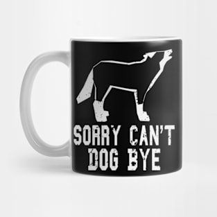 funny Sorry Can't Dog Bye dog Mug